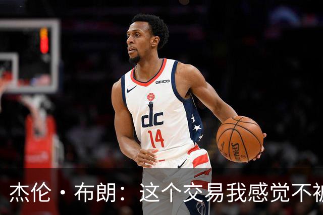 杰伦·布朗：这个交易我感觉不被尊重，我现在只想赢